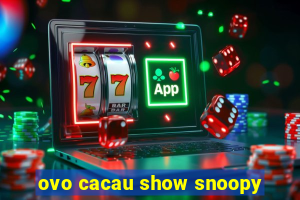 ovo cacau show snoopy